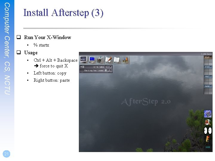 Computer Center, CS, NCTU 21 Install Afterstep (3) q Run Your X-Window • %