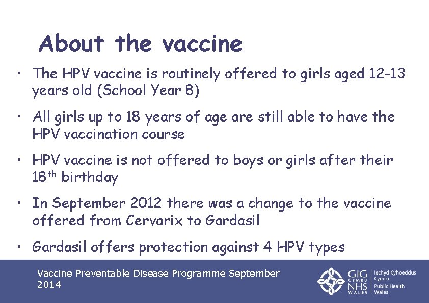 About the vaccine • The HPV vaccine is routinely offered to girls aged 12