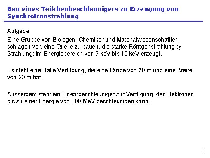 Bau eines Teilchenbeschleunigers zu Erzeugung von Synchrotronstrahlung Aufgabe: Eine Gruppe von Biologen, Chemiker und