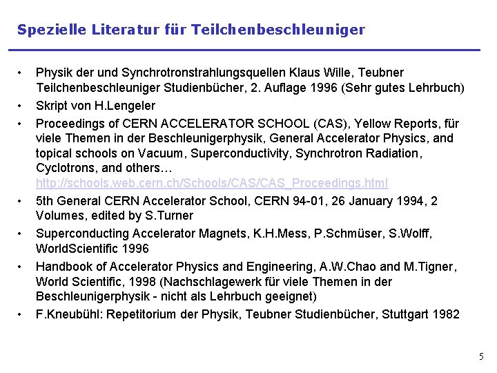 Spezielle Literatur für Teilchenbeschleuniger • • Physik der und Synchrotronstrahlungsquellen Klaus Wille, Teubner Teilchenbeschleuniger