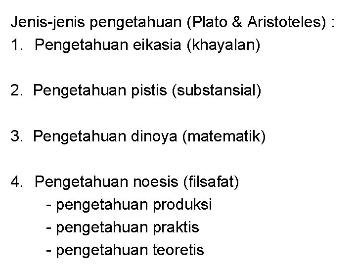 Jenis-jenis pengetahuan (Plato & Aristoteles) : 1. Pengetahuan eikasia (khayalan) 2. Pengetahuan pistis (substansial)