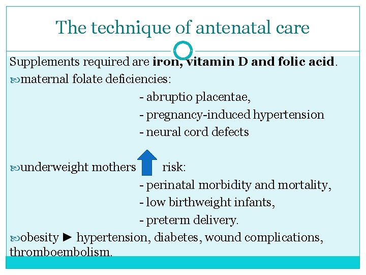 The technique of antenatal care Supplements required are iron, vitamin D and folic acid.