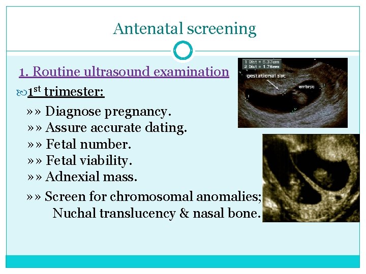 Antenatal screening 1. Routine ultrasound examination 1 st trimester: » » Diagnose pregnancy. »