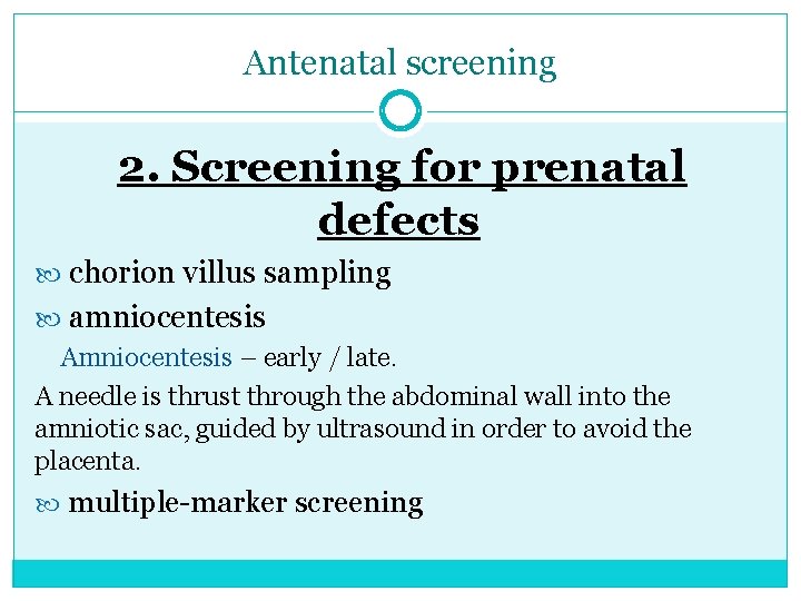 Antenatal screening 2. Screening for prenatal defects chorion villus sampling amniocentesis Amniocentesis – early
