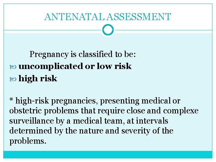ANTENATAL ASSESSMENT Pregnancy is classified to be: uncomplicated or low risk high risk *