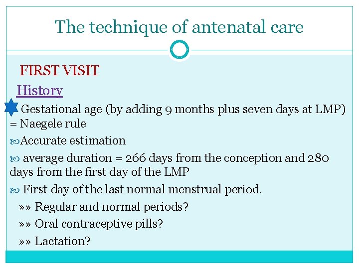 The technique of antenatal care FIRST VISIT History Gestational age (by adding 9 months