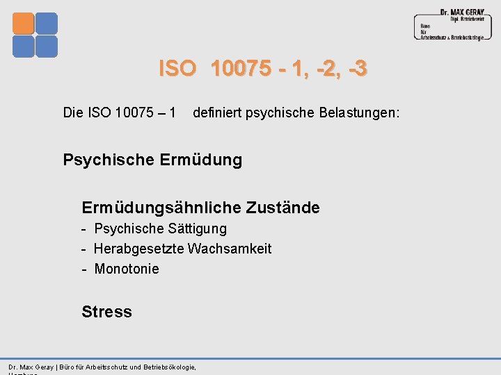 ISO 10075 1, 2, 3 Die ISO 10075 – 1 definiert psychische Belastungen: Psychische