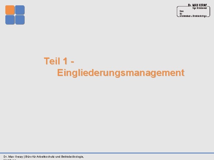  Teil 1 Eingliederungsmanagement Dr. Max Geray | Büro für Arbeitsschutz und Betriebsökologie, 