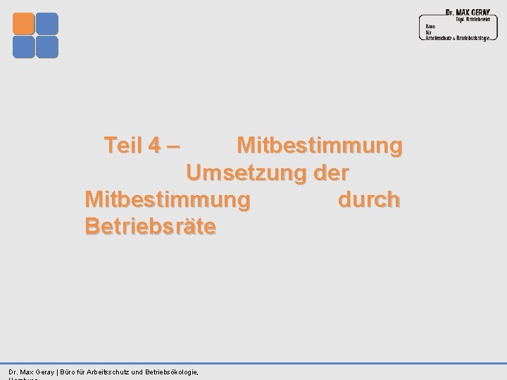  Teil 4 – Mitbestimmung Umsetzung der Mitbestimmung durch Betriebsräte Dr. Max Geray |