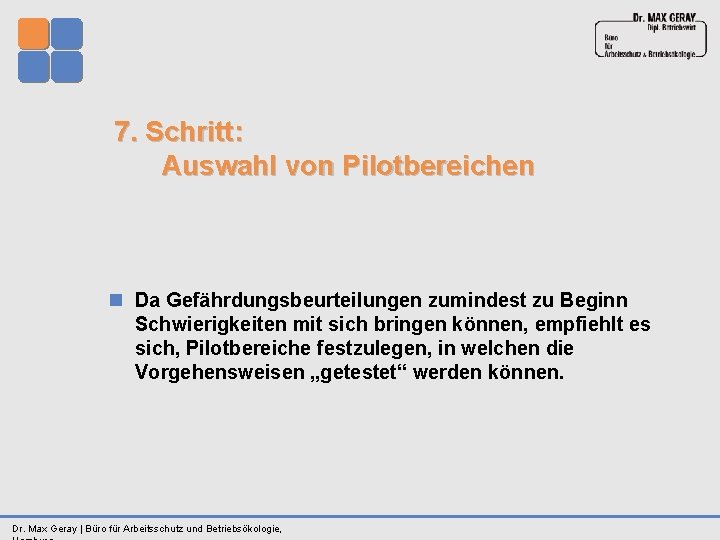 7. Schritt: Auswahl von Pilotbereichen n Da Gefährdungsbeurteilungen zumindest zu Beginn Schwierigkeiten mit sich