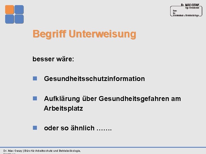 Begriff Unterweisung besser wäre: n Gesundheitsschutzinformation n Aufklärung über Gesundheitsgefahren am Arbeitsplatz n oder
