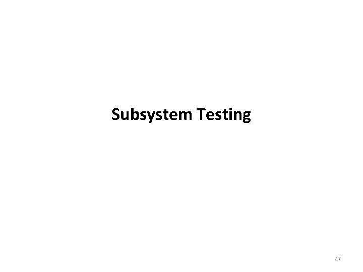 Subsystem Testing 47 