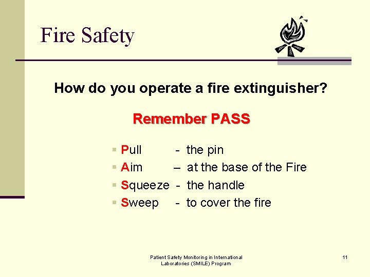 Fire Safety How do you operate a fire extinguisher? Remember PASS § Pull §