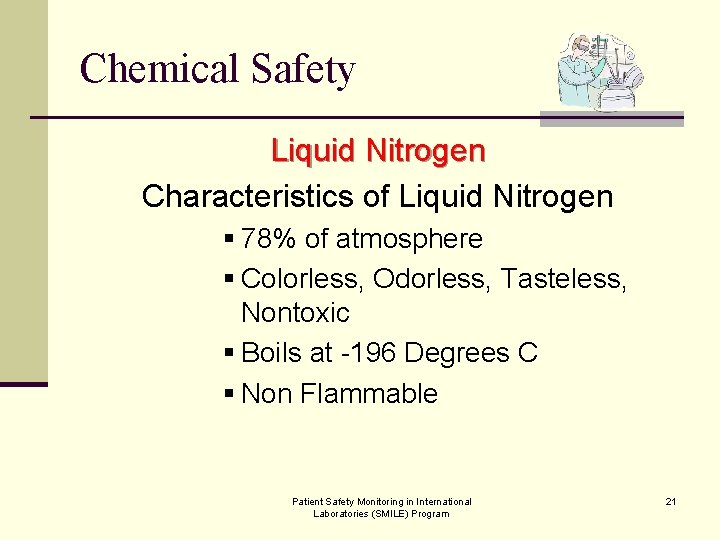 Chemical Safety Liquid Nitrogen Characteristics of Liquid Nitrogen § 78% of atmosphere § Colorless,