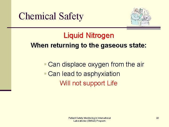 Chemical Safety Liquid Nitrogen When returning to the gaseous state: § Can displace oxygen