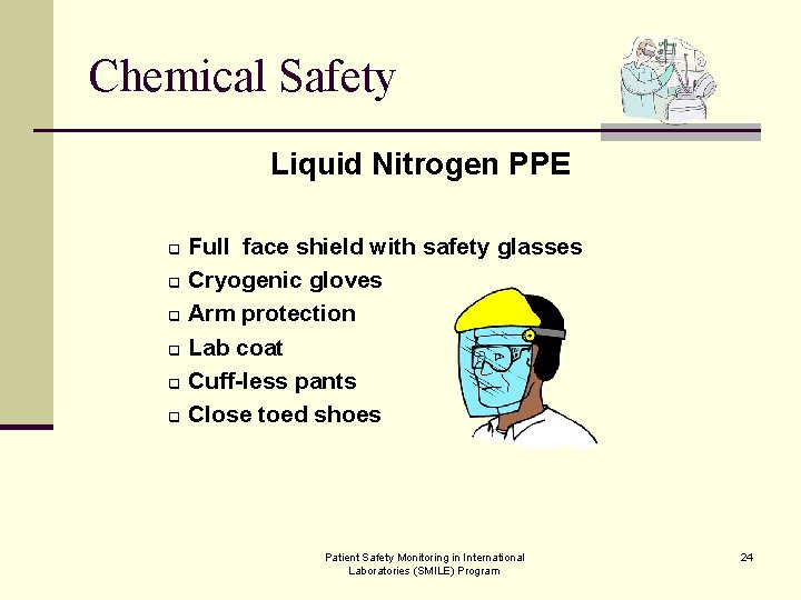 Chemical Safety Liquid Nitrogen PPE q q q Full face shield with safety glasses