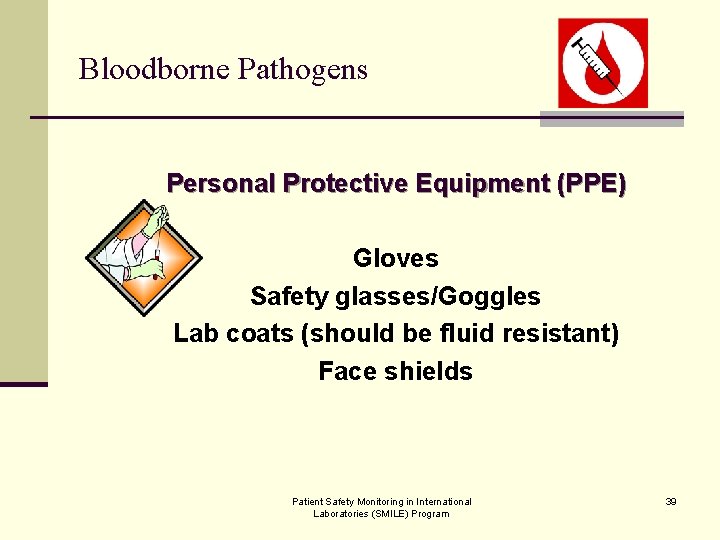 Bloodborne Pathogens Personal Protective Equipment (PPE) Gloves Safety glasses/Goggles Lab coats (should be fluid