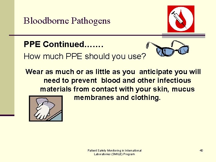 Bloodborne Pathogens PPE Continued……. How much PPE should you use? Wear as much or