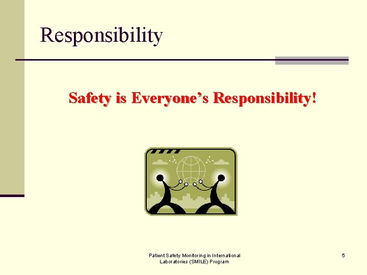 Responsibility Safety is Everyone’s Responsibility! Responsibility Patient Safety Monitoring in International Laboratories (SMILE) Program