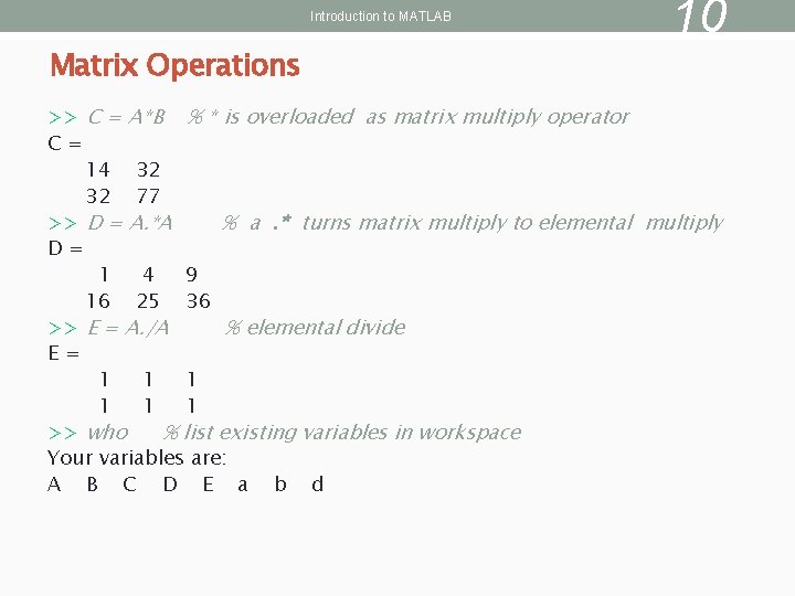 Introduction to MATLAB Matrix Operations 10 >> C = A*B % * is overloaded