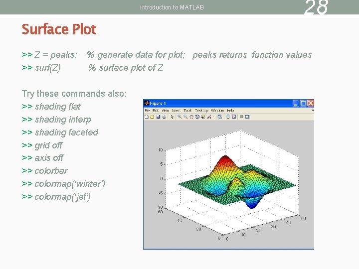 Introduction to MATLAB Surface Plot >> Z = peaks; >> surf(Z) 28 % generate