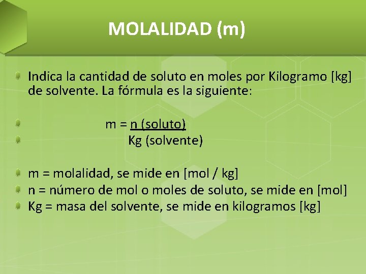 MOLALIDAD (m) Indica la cantidad de soluto en moles por Kilogramo [kg] de solvente.