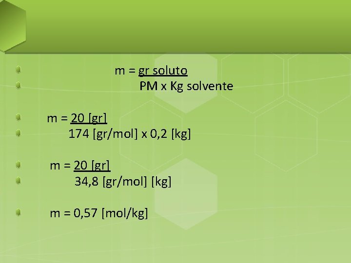 m = gr soluto PM x Kg solvente m = 20 [gr] 174 [gr/mol]