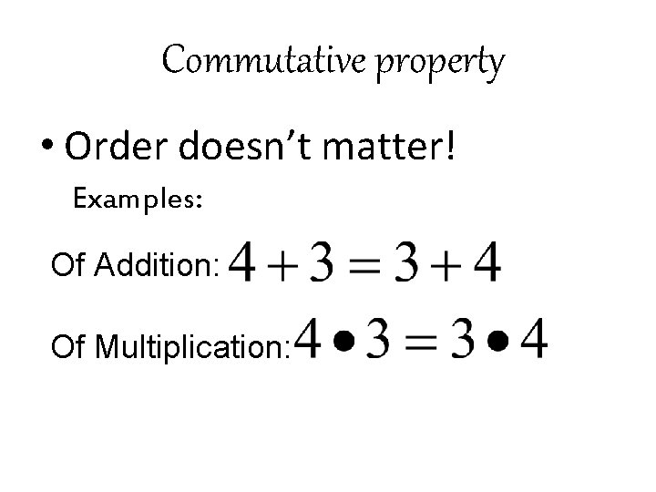 Commutative property • Order doesn’t matter! Examples: Of Addition: Of Multiplication: 