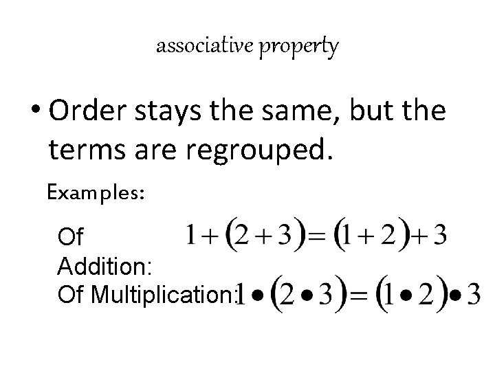associative property • Order stays the same, but the terms are regrouped. Examples: Of