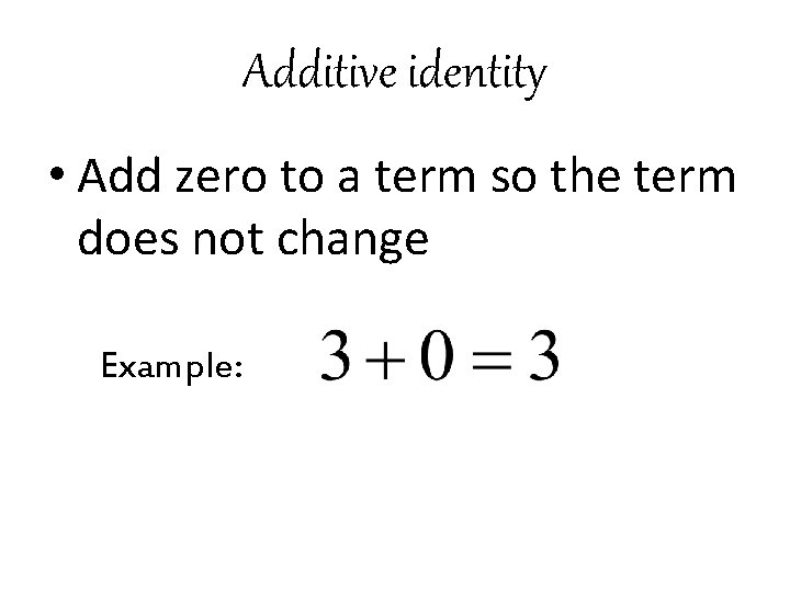 Additive identity • Add zero to a term so the term does not change
