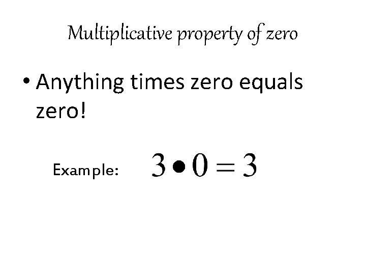 Multiplicative property of zero • Anything times zero equals zero! Example: 