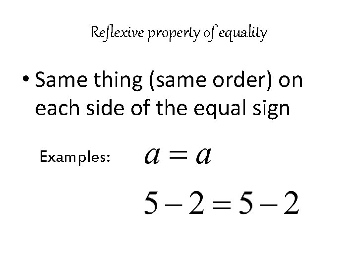 Reflexive property of equality • Same thing (same order) on each side of the