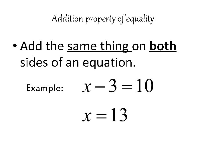 Addition property of equality • Add the same thing on both sides of an