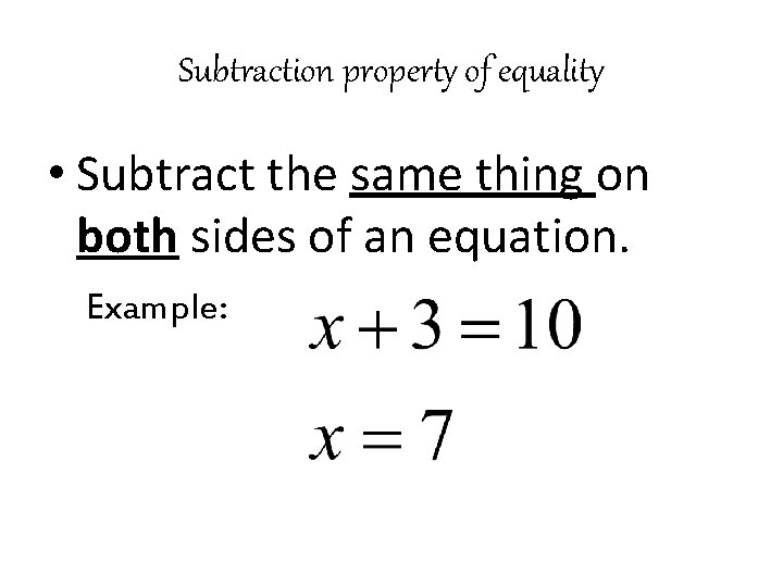 Subtraction property of equality • Subtract the same thing on both sides of an