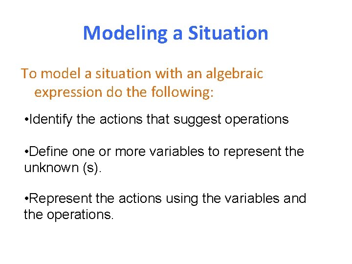 Modeling a Situation To model a situation with an algebraic expression do the following: