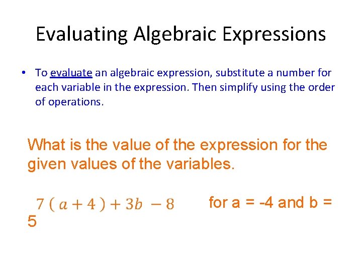 Evaluating Algebraic Expressions • To evaluate an algebraic expression, substitute a number for each