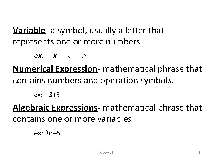 Variable- a symbol, usually a letter that represents one or more numbers ex: x