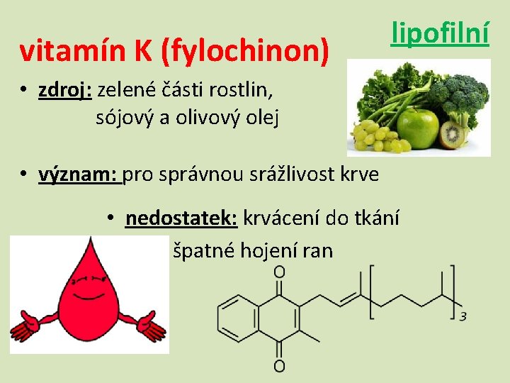 vitamín K (fylochinon) lipofilní • zdroj: zelené části rostlin, sójový a olivový olej •