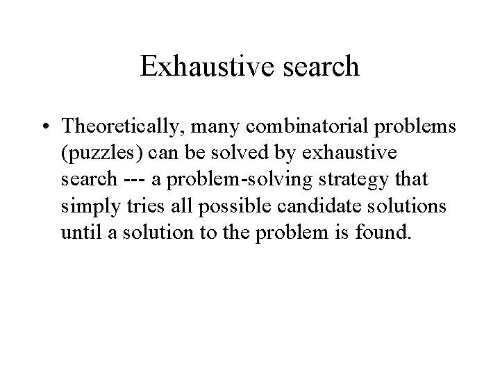 Exhaustive search • Theoretically, many combinatorial problems (puzzles) can be solved by exhaustive search