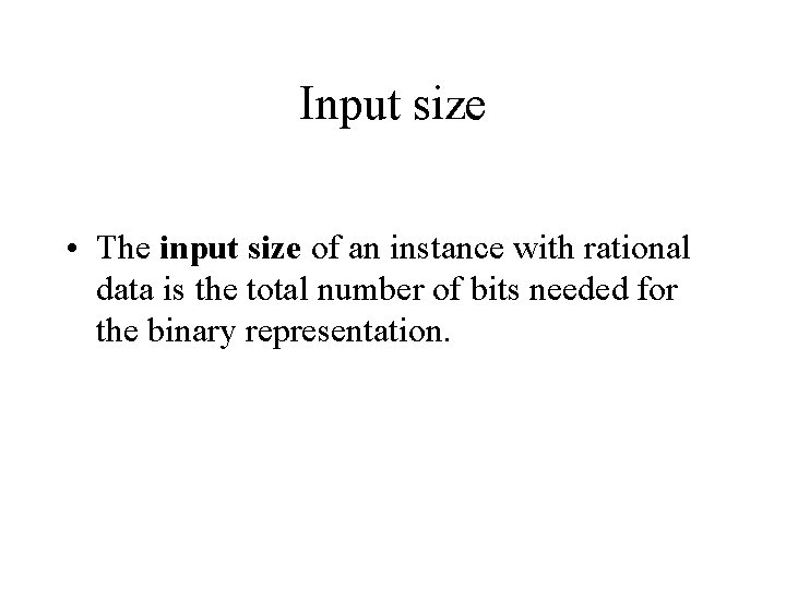 Input size • The input size of an instance with rational data is the