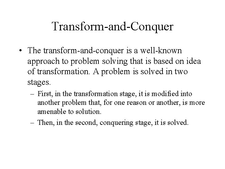 Transform-and-Conquer • The transform-and-conquer is a well-known approach to problem solving that is based