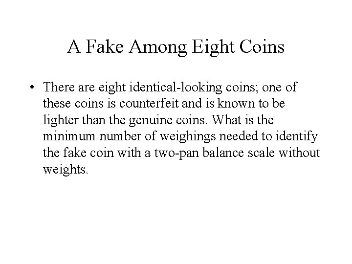 A Fake Among Eight Coins • There are eight identical-looking coins; one of these