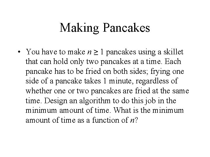 Making Pancakes • You have to make n ≥ 1 pancakes using a skillet
