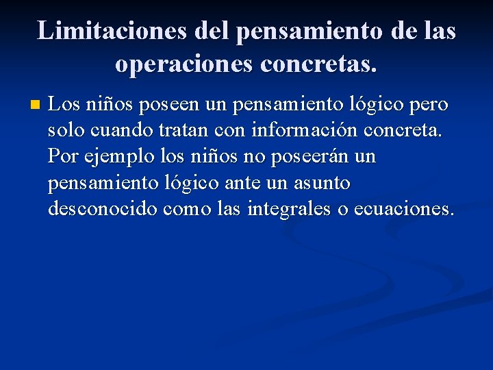 Limitaciones del pensamiento de las operaciones concretas. n Los niños poseen un pensamiento lógico