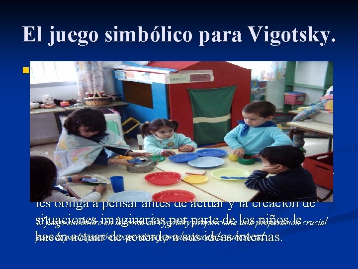 El juego simbólico para Vigotsky. n Vygotsky defendió que la naturaleza social del juego
