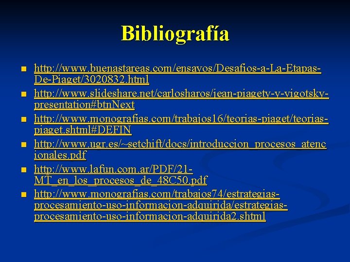 Bibliografía n n n http: //www. buenastareas. com/ensayos/Desafios-a-La-Etapas. De-Piaget/3020832. html http: //www. slideshare. net/carlosharos/jean-piagety-y-vigotskypresentation#btn.
