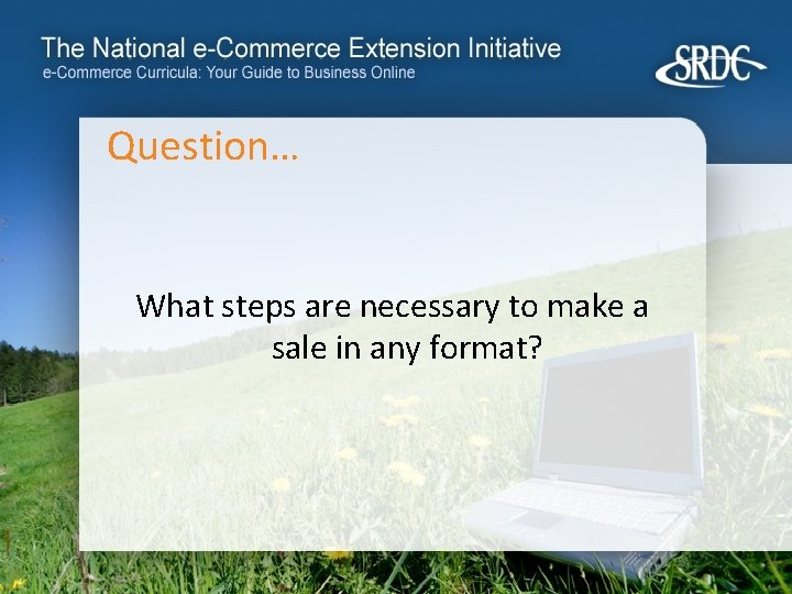 Question… What steps are necessary to make a sale in any format? 