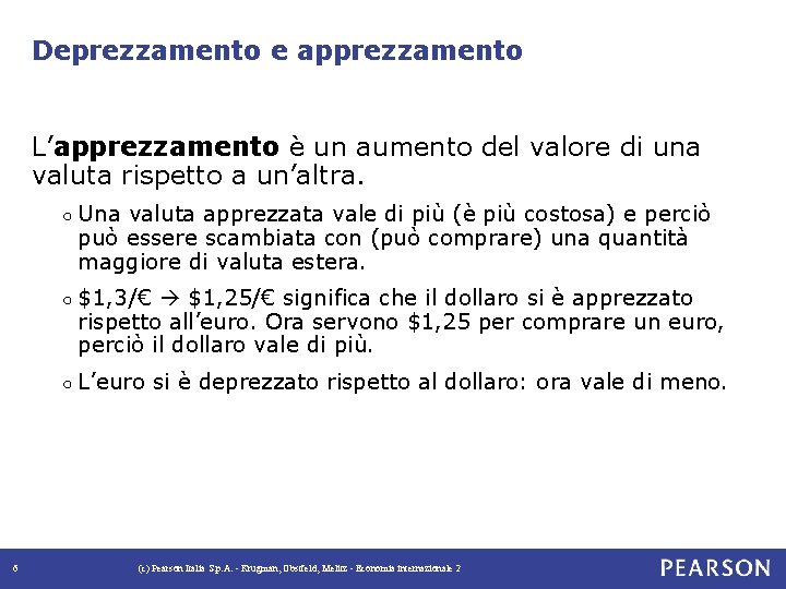 Deprezzamento e apprezzamento L’apprezzamento è un aumento del valore di una valuta rispetto a