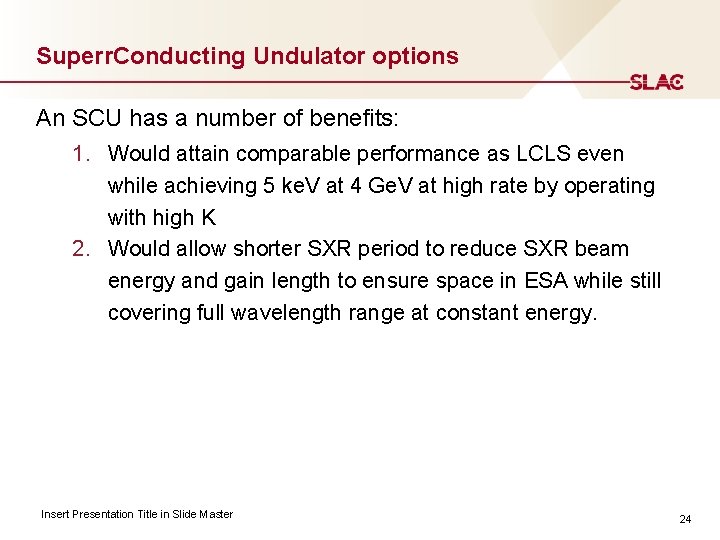 Superr. Conducting Undulator options An SCU has a number of benefits: 1. Would attain