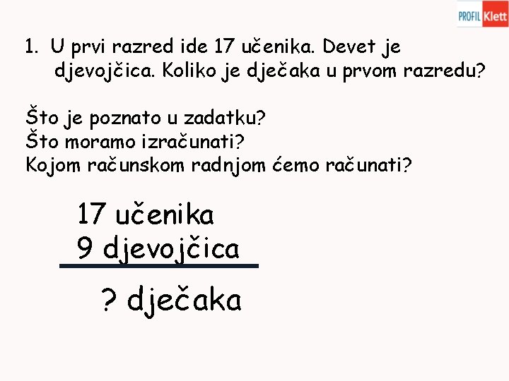 1. U prvi razred ide 17 učenika. Devet je djevojčica. Koliko je dječaka u